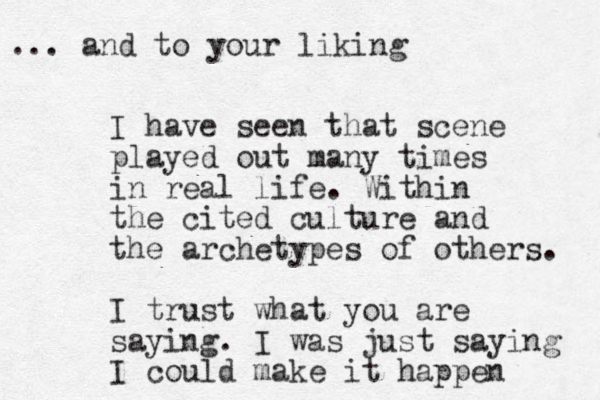 I have seen that scene played out many times in real life. Within the cited culture and the archetypes of others. I trust what you are saying. I was just saying I could make it happen ... and to your liking