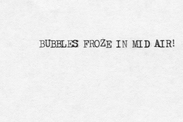 UBBLES B FROZE IN MID AIR! 