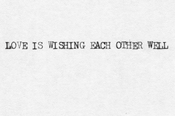 LOVE IS WISHING EACH OTHER WELL 