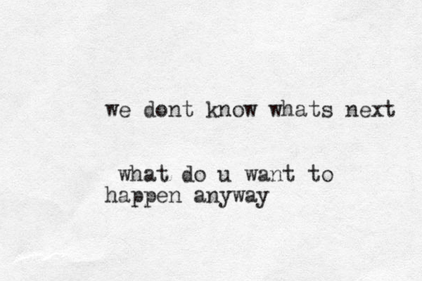 we dont know whats next what do u want to happen anyway 