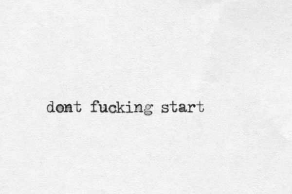 dont fucking start