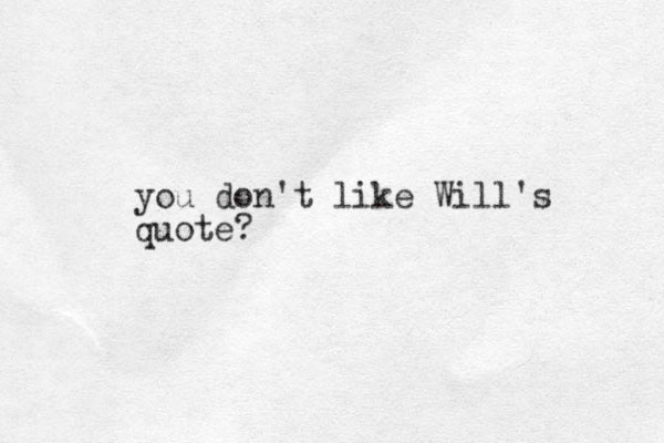you don't like Will's quote?