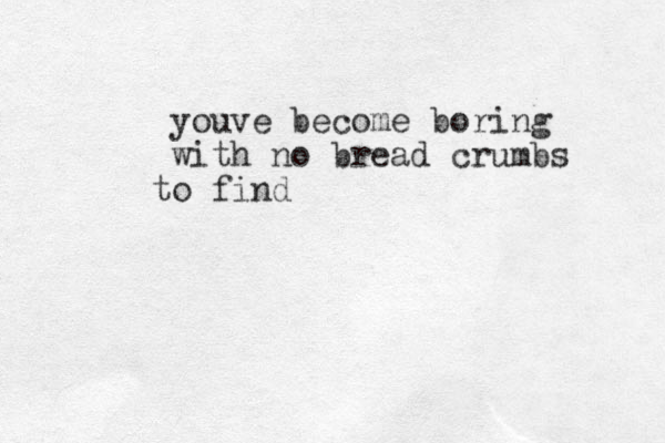 youve become boring with no bread crumbs o t find