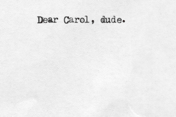 Dear Carol, dude.