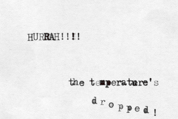 HURRAH!!!! the temperate ure's d r o p p e d ! 