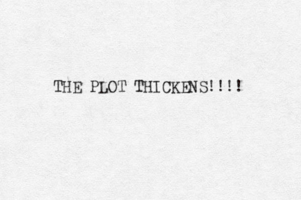 THE PLOT THICKENS!!!!