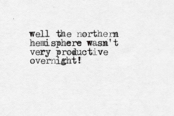 well the northern hemisphere wasn't very productive overnight!