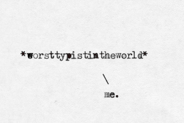 *eorst w w typistintheworld* \ me.