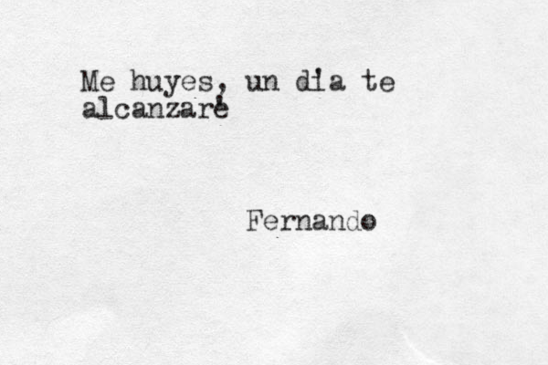 Me huyes, un di 'a te alcanzare ' Fernando