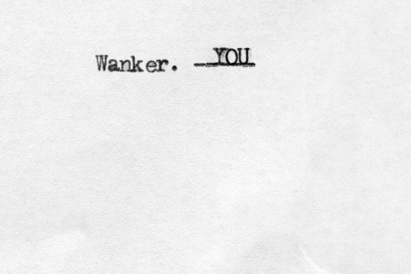 Wanker. ----- YOU OU