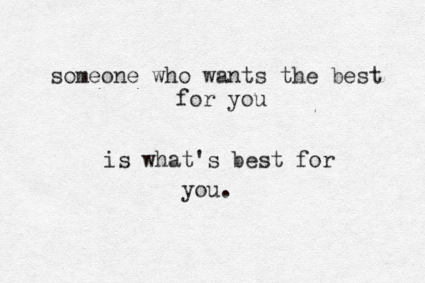 someone who wants the best for you is what's best for you.