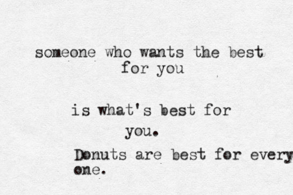 someone who wants the best for you is what's best for you. Donuts are best for every one.