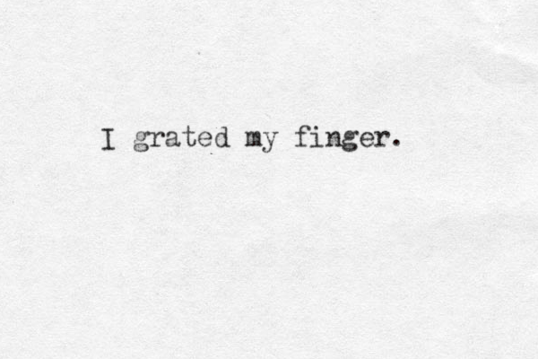 I grated my finger.