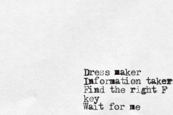 Dress maker Information taker Find the right F key Wait for me 