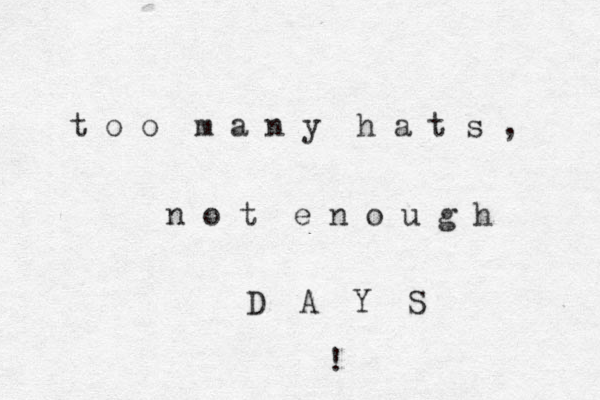 t o o m a n y h a t s , n o t e n o u g h D A Y S ! 