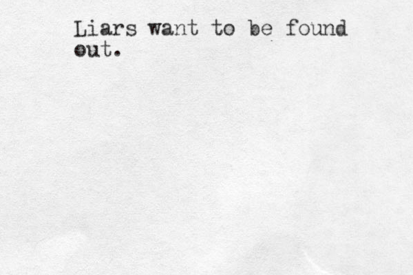 Liars want to be found out.