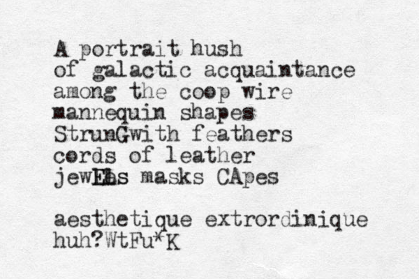 A portrait hush of galactic acquaintance a mong the coop wire mannequin shapes Strun with feathers G G cords of leather jewles El s EL masks CApes aesthetique extrordinique huh?WtFu*K