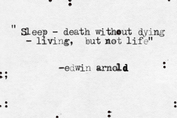 Sleep p - death without dying - living, but not life" " -edwin arnold d d d d .: :; : : : : : : : 