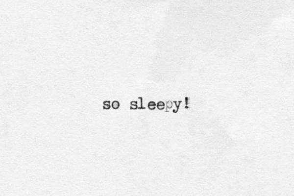 so sleepy!