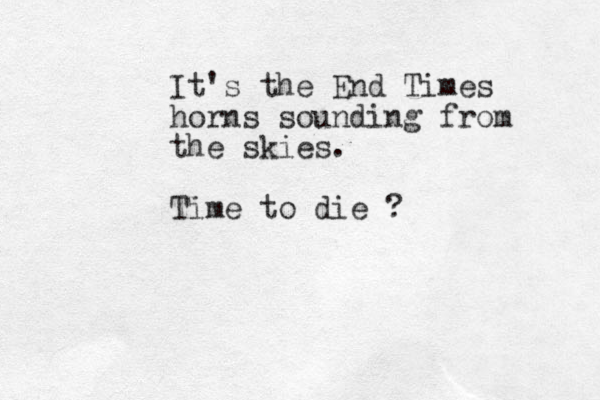 It's the End Times horns sounding from the skies. Time to die ?