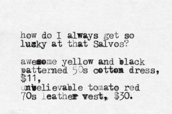 how do I always get so lux c cky at that Salvos? awesome yellow and black patterned 50s cotton dress, $11, unveliev b b able tomato red 70s leather vest, $30. 