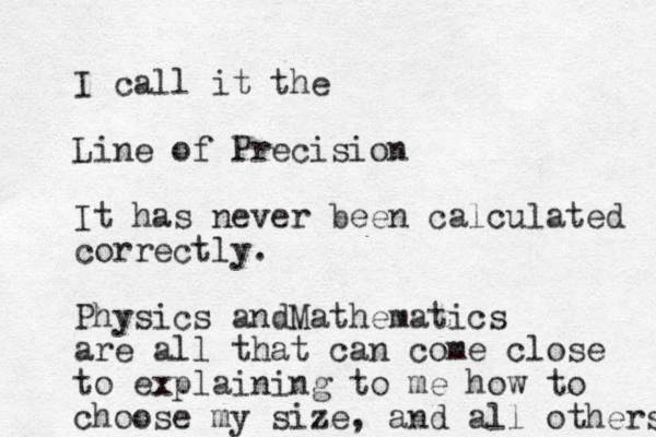 I call it the Line of Precision It has never been calculated correctly. Physics andMathematics are all that can come close to explaining to me how to choose my size, and all others 