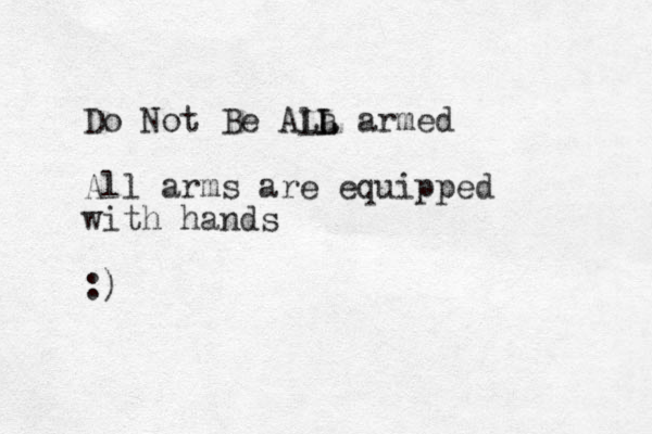 Do Not Be Ala L L L armed All arms are equipped with hands :)