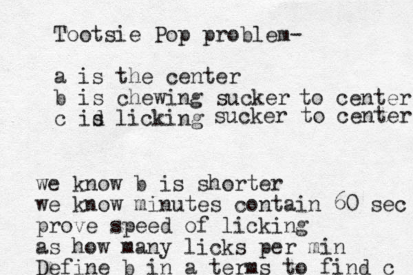Tootsie Pop problem- a is the center b is chewing sucker c id s licking to center sucker to center we know b is shorter we know minutes contain 60 sec prove speed of licking as how many licks per min Define b in a terms to find c 