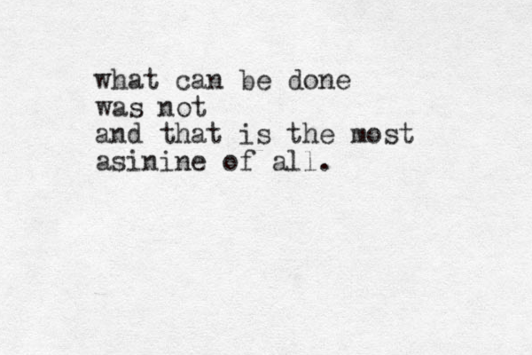 what can be done was not and that is the most asinine of all.