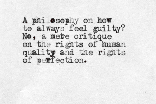 A philosophy on how to always feel guilty? No, a mete r critique on the rights of human quality and the rights of perfection.
