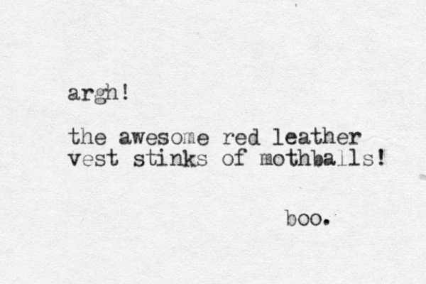 argh! the awesome red leather vest stinks of mothballs! boo. 