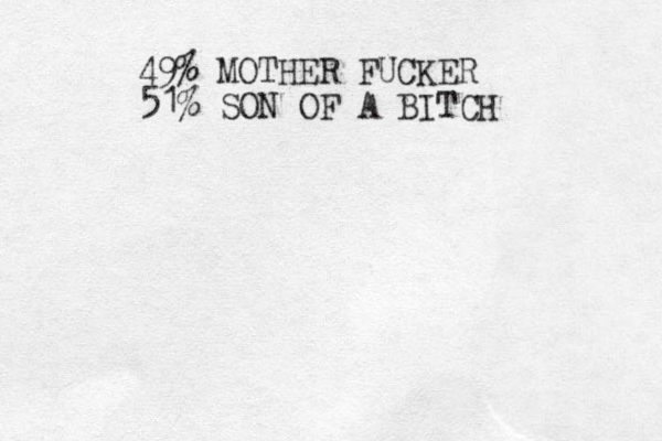 49% MOTHER FUCKER 51 % SON OF A BITCH 