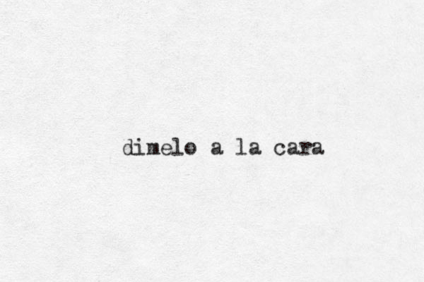 dimelo a la cara