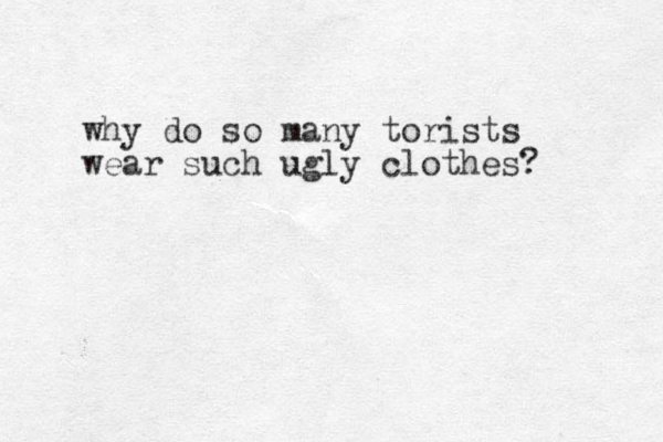 why do so many torists wear such ugly clothes?