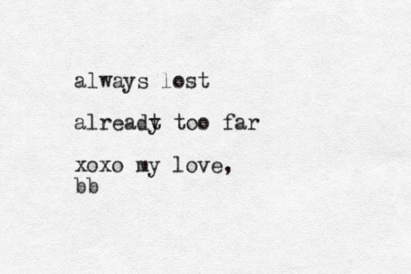 always lost a lreadt y too far xoxo my love, bb