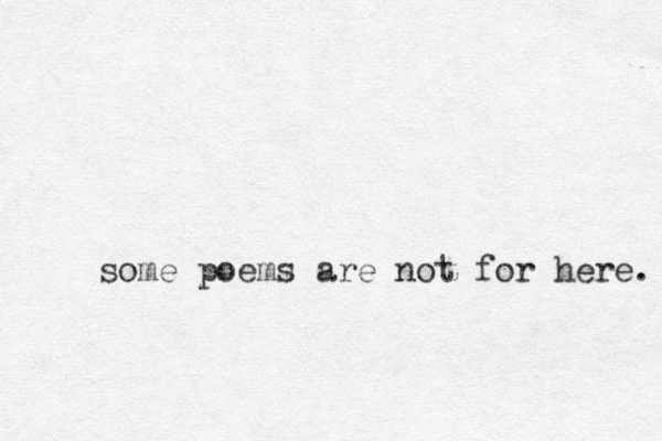 some poems are not for here. 