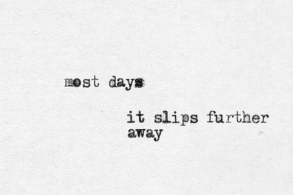 most day s it slips further away