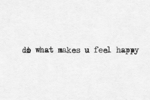 di o o what makes u feel happy 