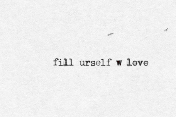 fill urself w love