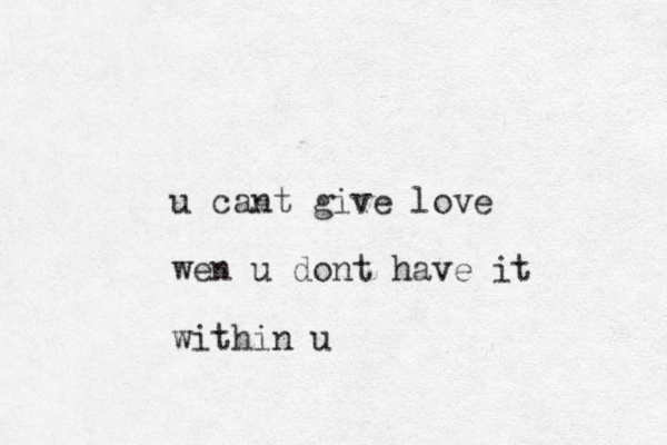 u cant give love wen u dont have it within u