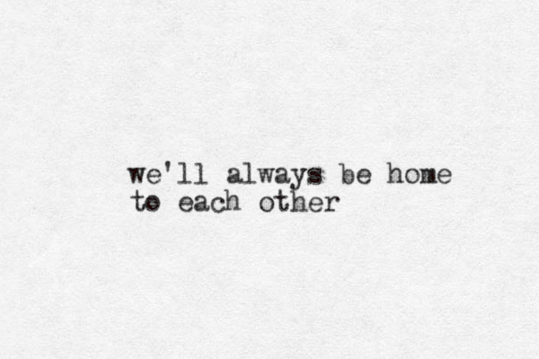 we'll always be home to each other