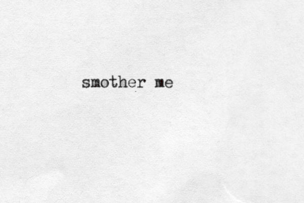 smother me