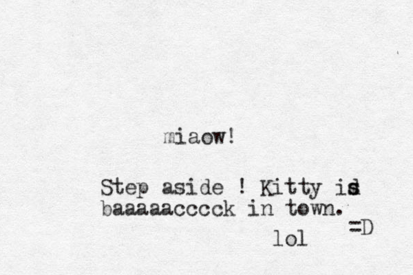 miaow! =D Step aside ! Kitty id s s baaaaacccck in town. lol