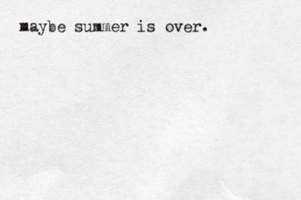 maybe summer is over.