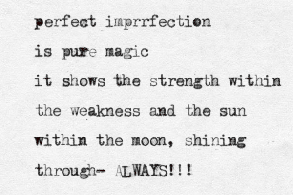 perfex ct imprrfection is pure magic it shows the strength within the weakness and the sun within the moon, shining through- ALWAYS!!!