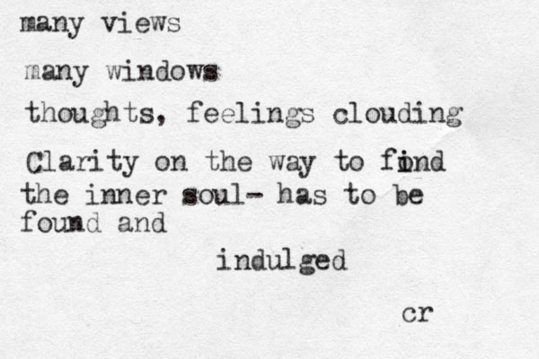 many views many windows thoughts, feelings clouding Clarity on the way to fo i ind the inner soul- has to be found and indulged cr 