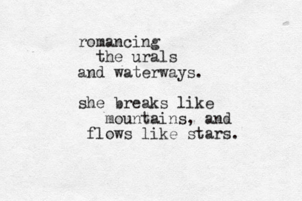 romancing the urals and waterways. she breaks like mountains, and flows like stars. 