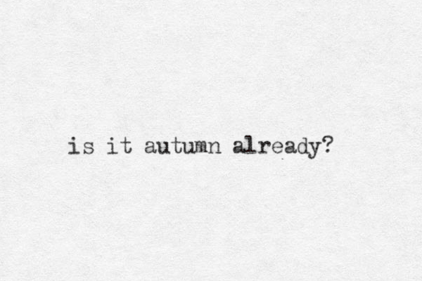 is it autumn already? 