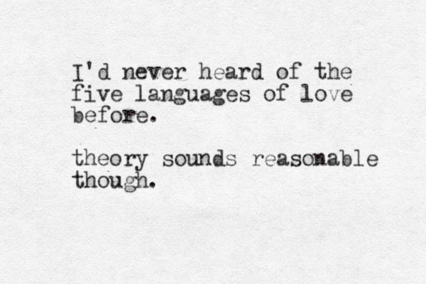 I'd never heard of the five languages of love before. theory sounds reasonable though.
