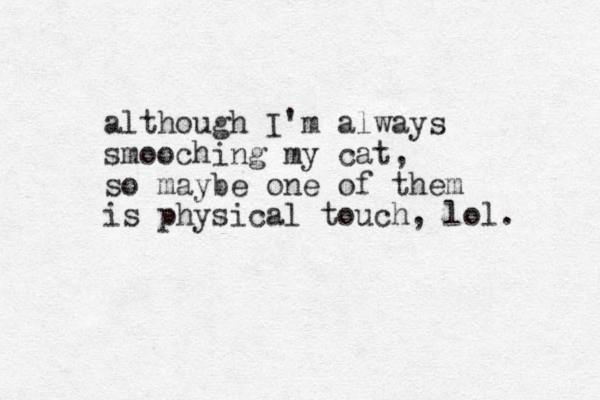 although I'm always smooching my cat, so maybe one of them is physical touch, lol. 